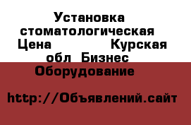 Установка  стоматологическая › Цена ­ 40 000 - Курская обл. Бизнес » Оборудование   